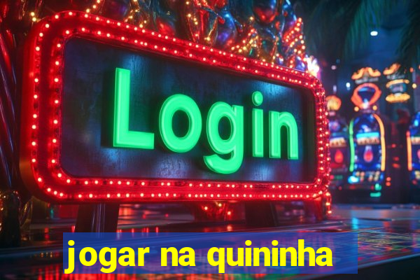 jogar na quininha